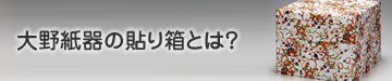 大野紙器の貼り箱とは